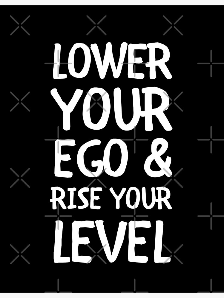 "Lower your ego and rise your level" Poster for Sale by Jimsgreatloot