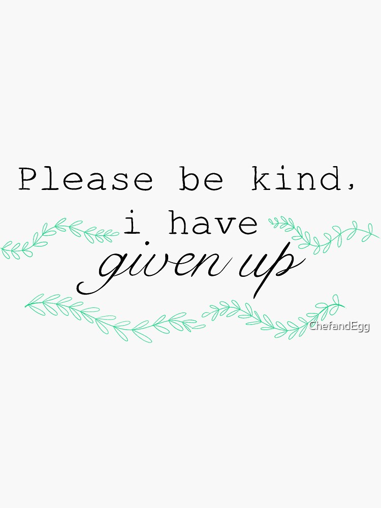 please-be-kind-i-have-given-up-sticker-for-sale-by-chefandegg