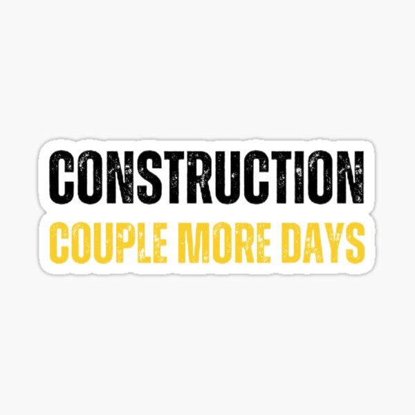 couple more days construction | construction Sticker