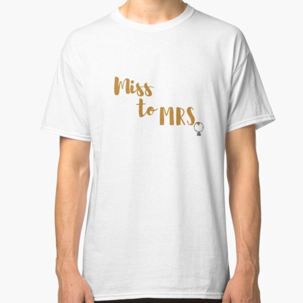 Miss to Mrs Classic T-Shirt
