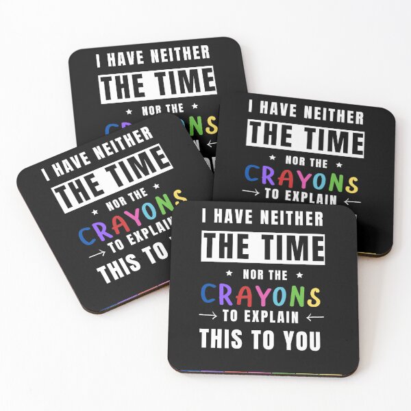 Item preview, I HAVE NEITHER THE TIME NOR CRAYONS TO EXPLAIN THIS TO YOU, FUNNY TIME SAYING, sarcastic saying, sarcasm  designed and sold by Reddiamond3 ⭐⭐⭐⭐⭐.
