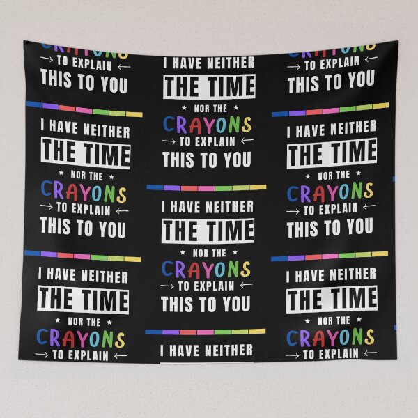 Item preview, I HAVE NEITHER THE TIME NOR CRAYONS TO EXPLAIN THIS TO YOU, FUNNY TIME SAYING, sarcastic saying, sarcasm  designed and sold by Reddiamond3 ⭐⭐⭐⭐⭐.