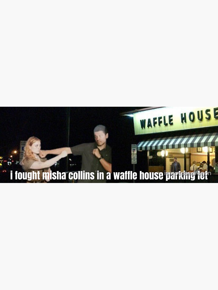 I Fought Misha Collins In A Waffle House Parking Lot Sticker For Sale By Icaruspendragon 3828