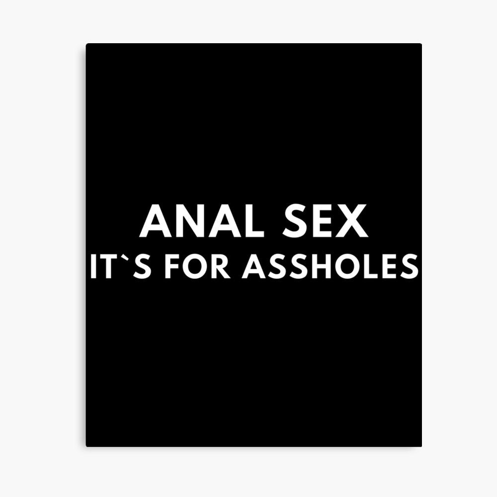 Anal Sex It`s For Assholes 