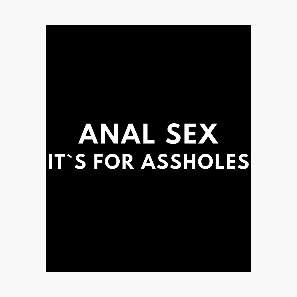 Anal Sex It`s For Assholes 