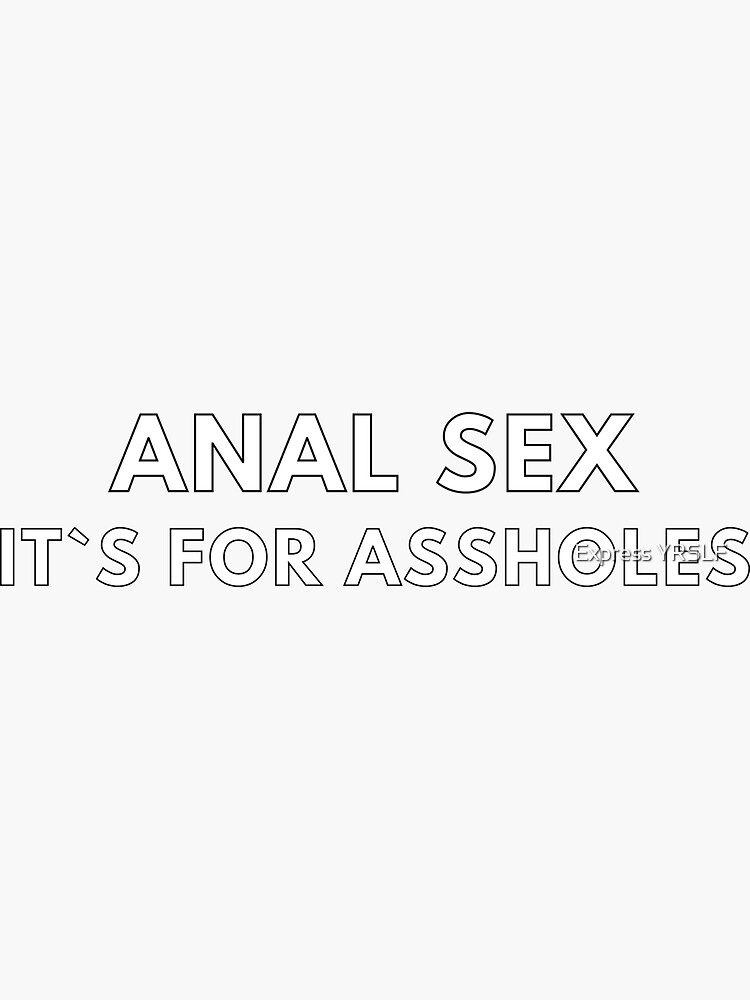 Anal Sex It`s For Assholes Sticker For Sale By Rolikapod Redbubble 0172