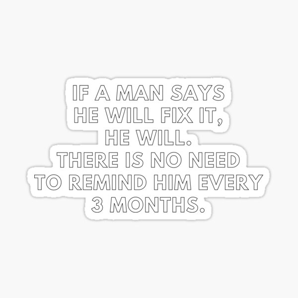 if-a-man-says-he-will-fix-it-he-will-there-is-no-need-to-remind-him