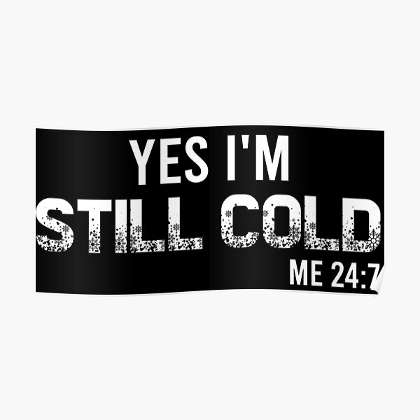 "Yes I'm Still Cold Me 247,Winter Always Cold, Gift for Cold Person