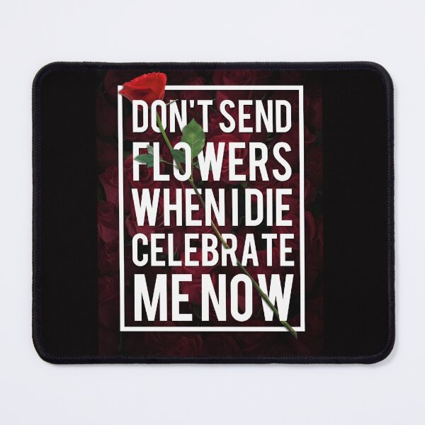 Item preview, Don't Send Me Flowers When I Die Celebrate Now designed and sold by ChozenOne562.