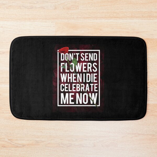 Item preview, Don't Send Me Flowers When I Die Celebrate Now designed and sold by ChozenOne562.