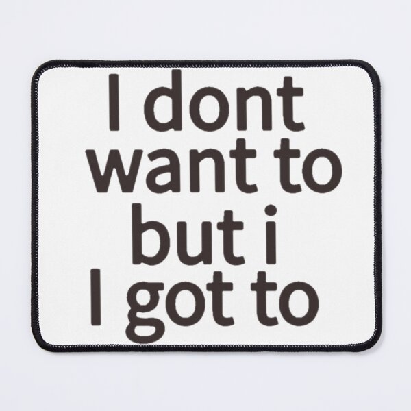 Item preview, I don't want to but I got to designed and sold by Artistkhg.