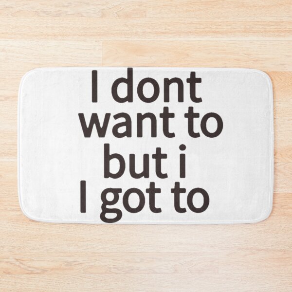 Item preview, I don't want to but I got to designed and sold by Artistkhg.