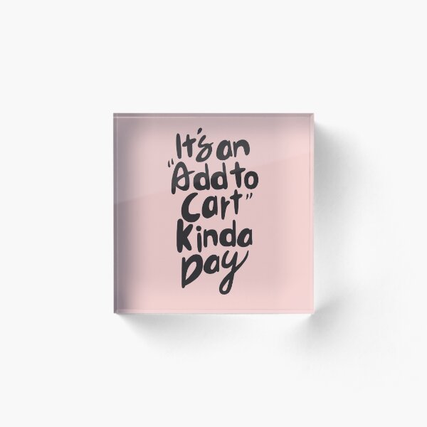 it's add to cart kinda day Acrylic Block