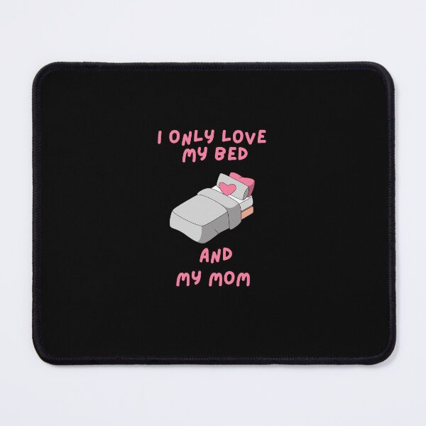 Item preview, I Only Love My Bed and My Mom designed and sold by Dewlangrial.