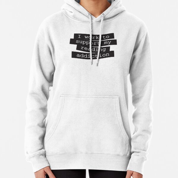 I Work To Support My Reading Addiction - Book Quote Pullover Hoodie