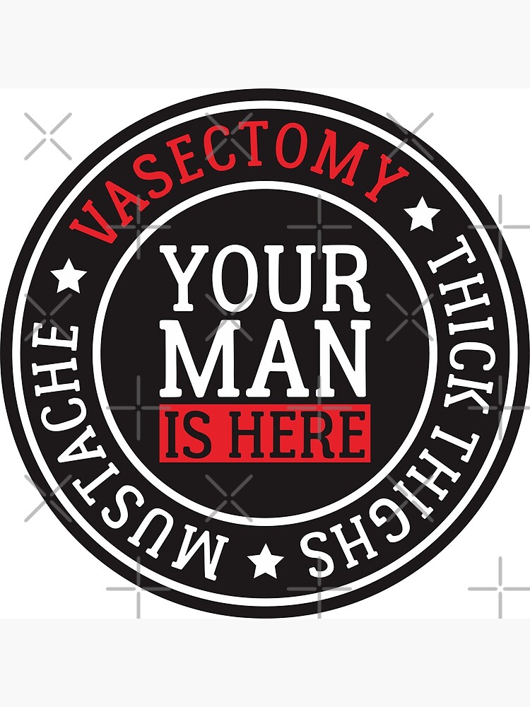 Your Man Is Here Funny Vasectomy Poster For Sale By Legas Clothing Redbubble 