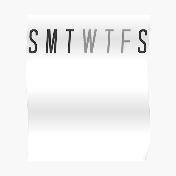 "Funny SMTWTFS WTF Days of The Week" Poster by BOBSMITHHHHH Redbubble