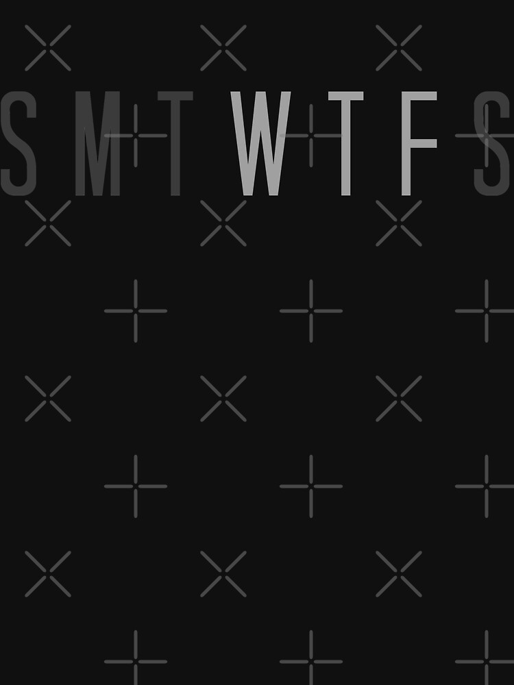"Funny SMTWTFS WTF Days of The Week" Tshirt by BOBSMITHHHHH