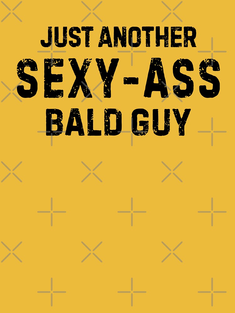 Just Another Sexy Ass Bald Guy Bald Men Humor Funny T Shirt For Sale By Allysmar Redbubble 