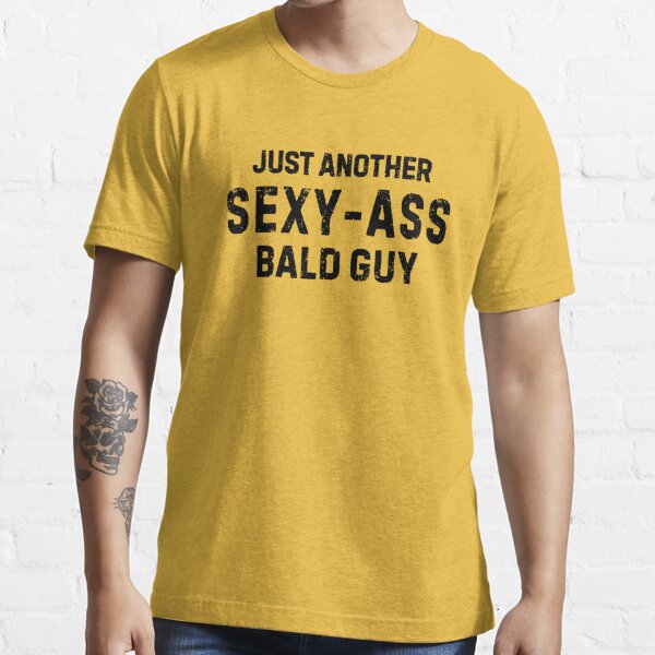 Just Another Sexy Ass Bald Guy Bald Men Humor Funny T Shirt For Sale By Allysmar Redbubble 