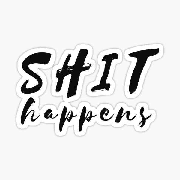 Shit Happens Stickers | Redbubble