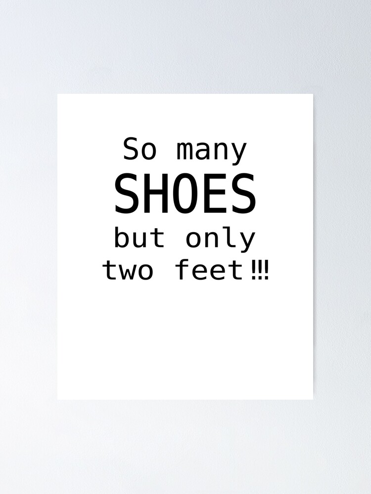 So many Shoes but only two feet Gift 