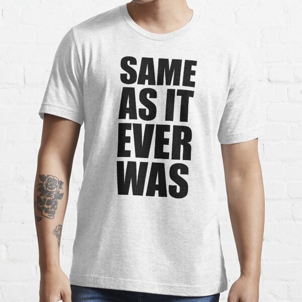 Same As It Ever Was Funny Song Lyrics Gifts For Music Lovers T Shirt For Sale By Merkraht