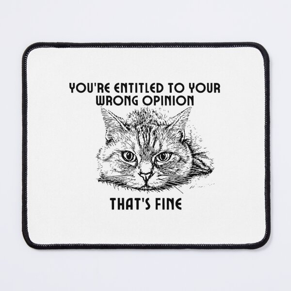 Item preview, You're Entitled to Your Wrong Opinion That's Fine Cool Cat designed and sold by SunsetDetour.