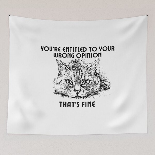 Item preview, You're Entitled to Your Wrong Opinion That's Fine Cool Cat designed and sold by SunsetDetour.