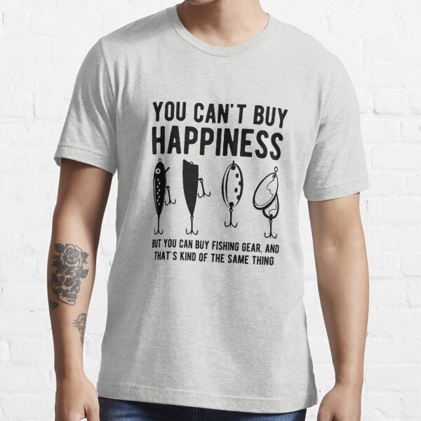 You Can't Buy Happiness But You Can Buy A Fishing Rod Fishing Essential T-Shirt | Redbubble