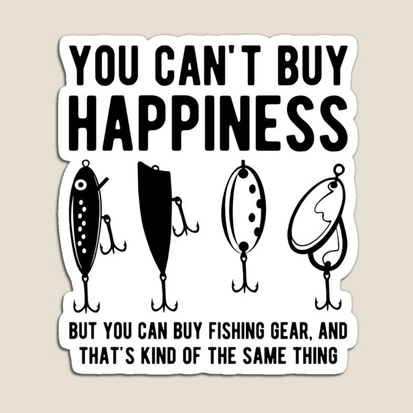 You can't buy happiness, but you can buy fishing gear Magnet