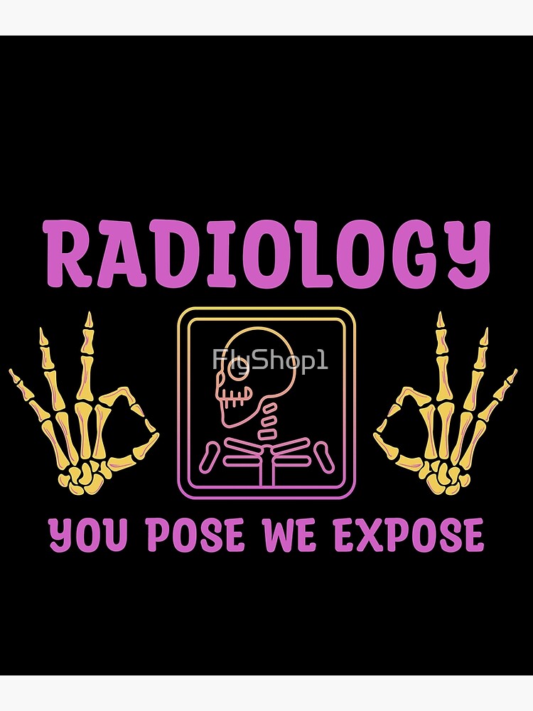"Funny Radiology Quote Radiology You Pose We Expose Cool Radiology