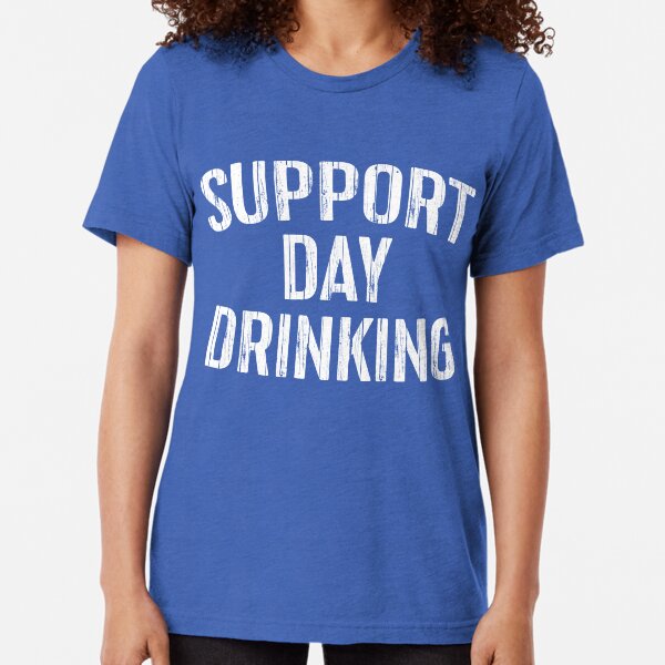 Support Day Drinking T Shirts for Sale Redbubble