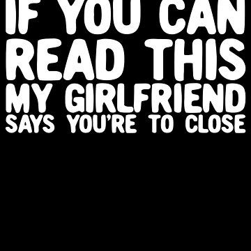 Imagen de la obra If You Can Read This My Girlfriend Says You're Too Close Gear de DynamicDesign