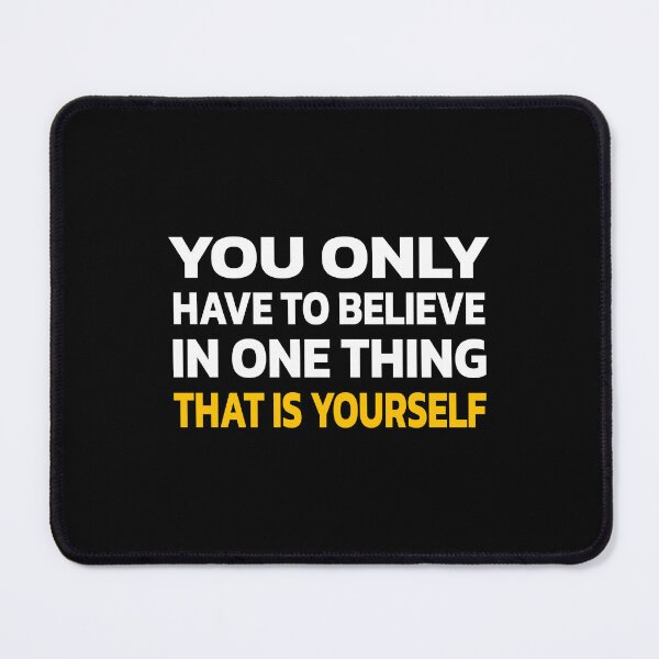 Item preview, You Only Have To Believe In One Thing,That Is Yourself | QP designed and sold by Quote a Passage.