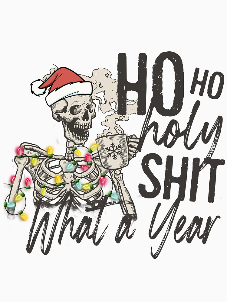 Discover HO HO HOLY SHIT WHAT A YEAR, Skeleton Christmas T-Shirt