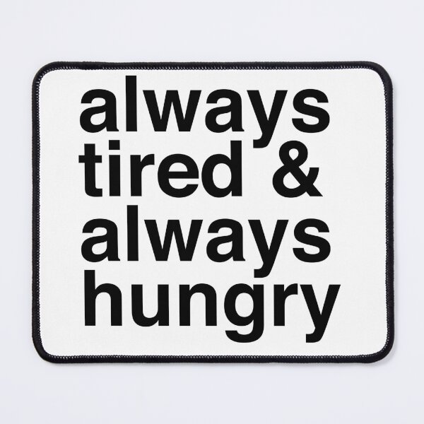Item preview, Always Tired & Always Hungry designed and sold by murialbezanson.
