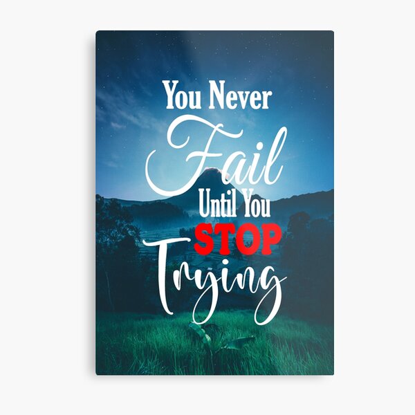 You Never Fail Until You Stop Trying | Motivational Quote Metal Print