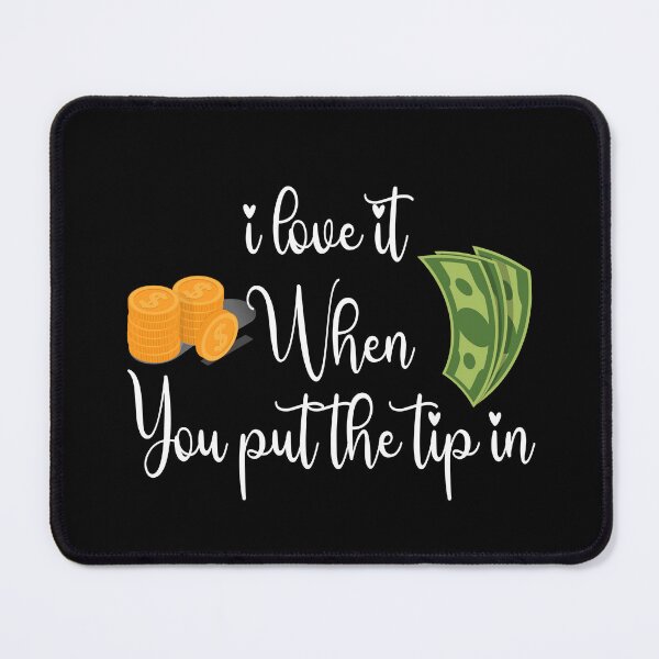 Item preview, I Love It When You Put The Tip In cute funny quote designed and sold by FeelItFree.