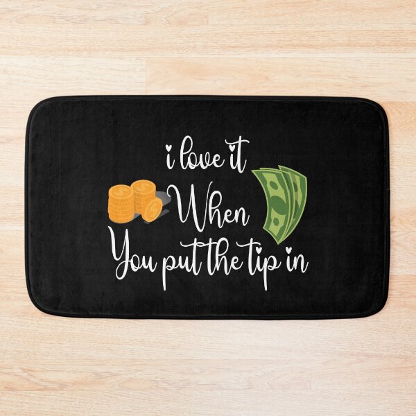 Item preview, I Love It When You Put The Tip In cute funny quote designed and sold by FeelItFree.