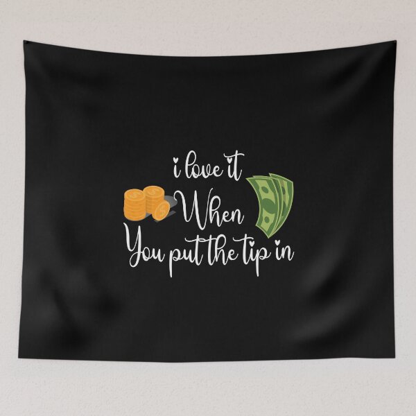 Item preview, I Love It When You Put The Tip In cute funny quote designed and sold by FeelItFree.