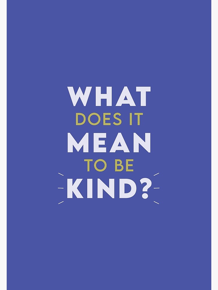 what-does-it-mean-to-be-kind-poster-for-sale-by-stevemnash-redbubble