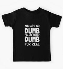 You Are So Dumb You Are Really Dumb For Real Kids Tee