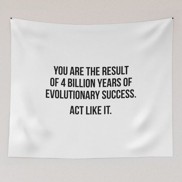 Item preview, You are the result of 4 billion years of evolutionary success. Act like it.  designed and sold by allthetees.