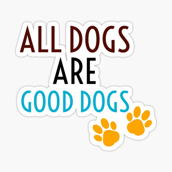 "All dogs are good dogs" Sticker for Sale by StandStrong786 Redbubble