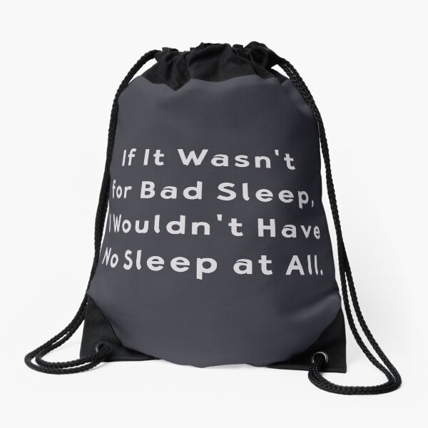 If It Wasn’t for Bad Sleep Funny Insomnia Quote Drawstring Bag