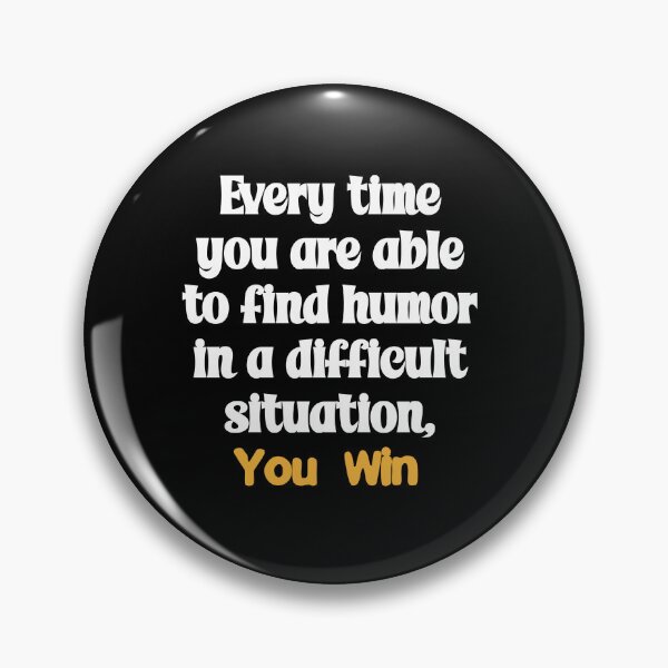 Item preview, Every time you are able to find humor in a difficult situation, you win designed and sold by Gevover.