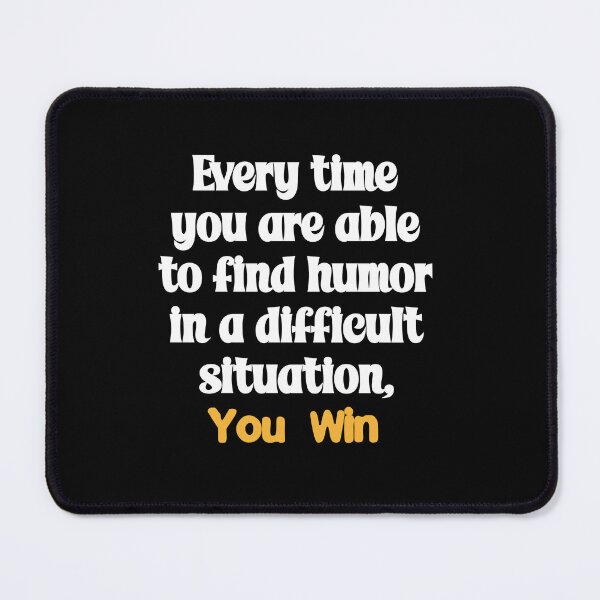 Item preview, Every time you are able to find humor in a difficult situation, you win designed and sold by Gevover.