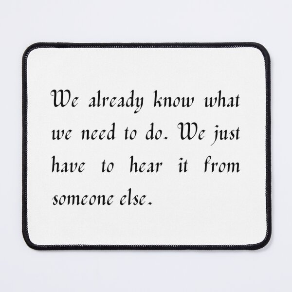 Item preview, We already know what we need to do. We just have to hear it from someone else. designed and sold by WRTime.