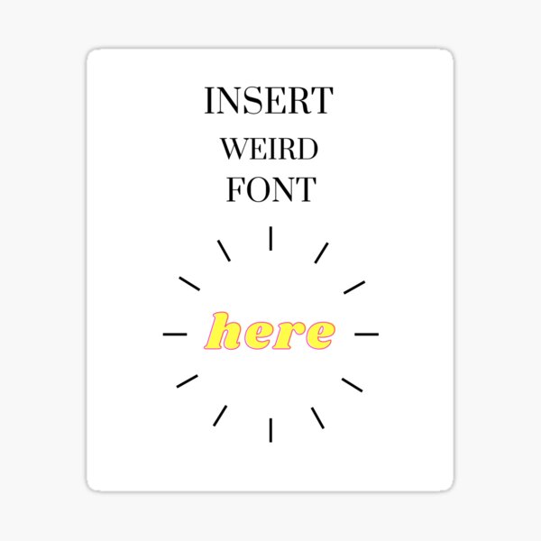 insert-weird-font-here-sticker-for-sale-by-daniboy6-redbubble